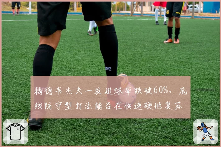 梅德韦杰夫一发进球率跌破60%，底线防守型打法能否在快速硬地复苏？