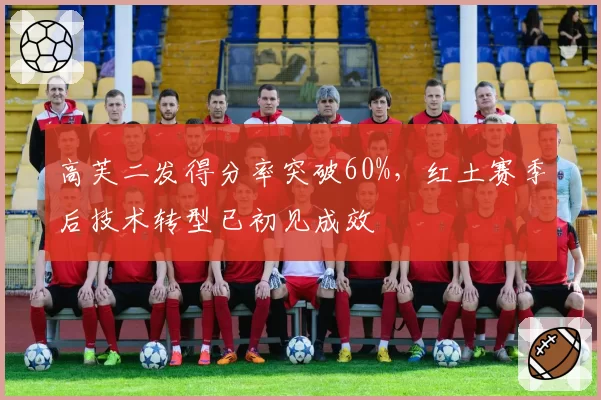 高芙二发得分率突破60%,红土赛季后技术转型已初见成效